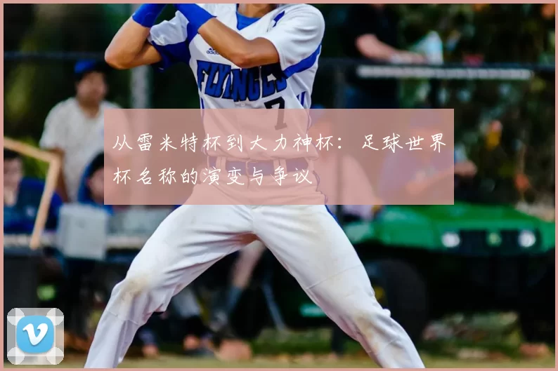 从雷米特杯到大力神杯：足球世界杯名称的演变与争议