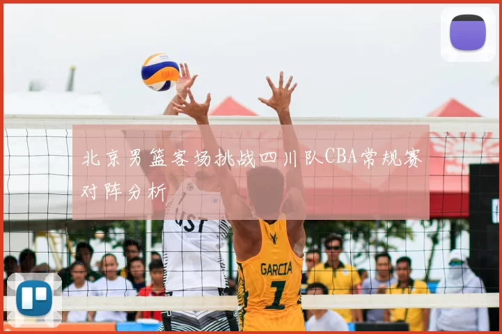 北京男篮客场挑战四川队CBA常规赛对阵分析