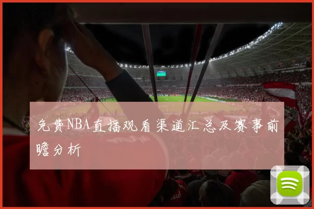 免费NBA直播观看渠道汇总及赛事前瞻分析