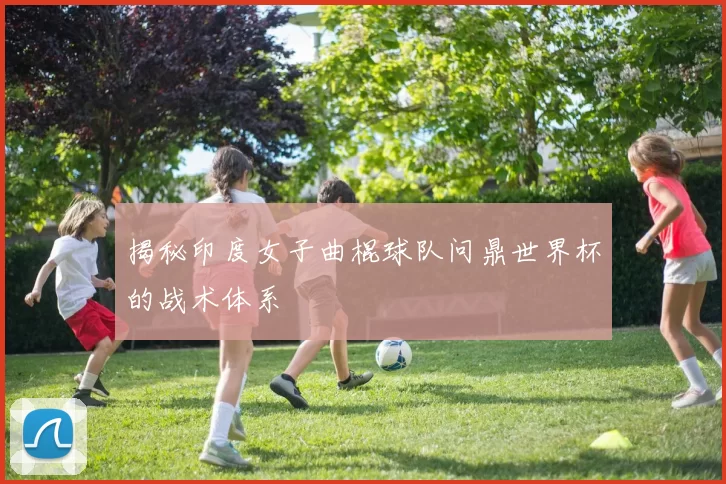 揭秘印度女子曲棍球队问鼎世界杯的战术体系