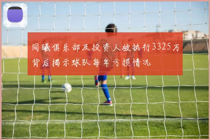 同曦俱乐部及投资人被执行3325万背后揭示球队每年亏损情况