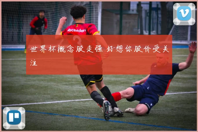 世界杯概念股走强 好想你股价受关注