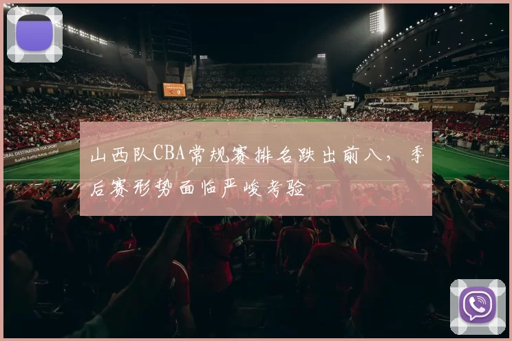 山西队CBA常规赛排名跌出前八，季后赛形势面临严峻考验