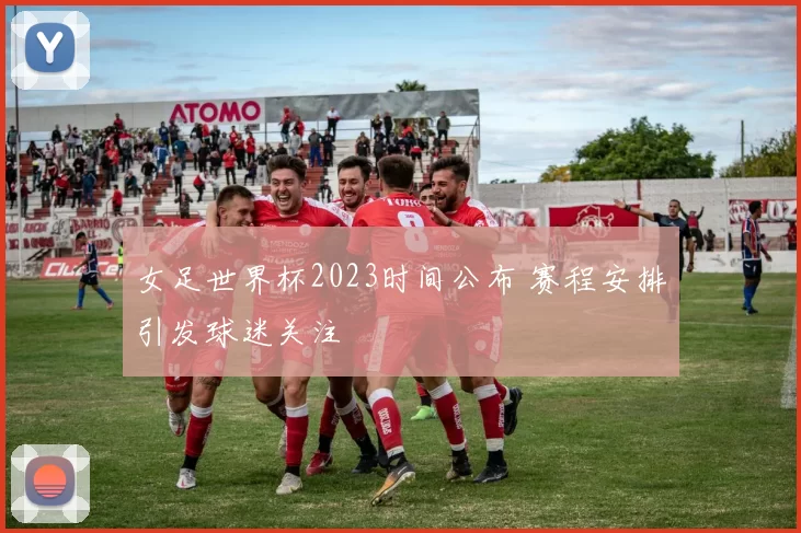 女足世界杯2023时间公布 赛程安排引发球迷关注
