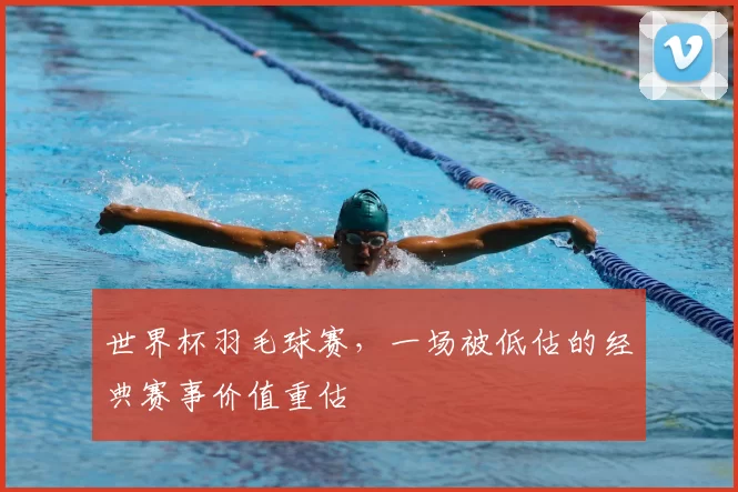 世界杯羽毛球赛,一场被低估的经典赛事价值重估