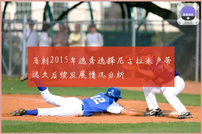 马刺2015年选秀选择尼古拉米卢蒂诺夫后续发展情况分析