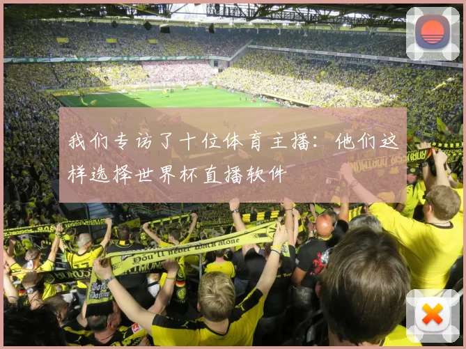 我们专访了十位体育主播：他们这样选择世界杯直播软件