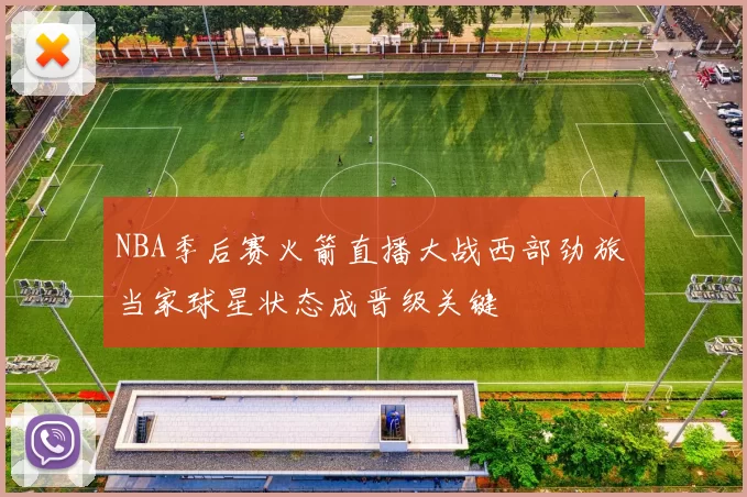 NBA季后赛火箭直播大战西部劲旅 当家球星状态成晋级关键
