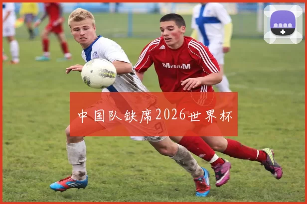 中国队缺席2026世界杯
