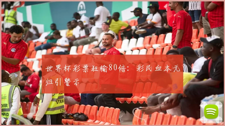 世界杯彩票狂输80倍：彩民血本无归引警示