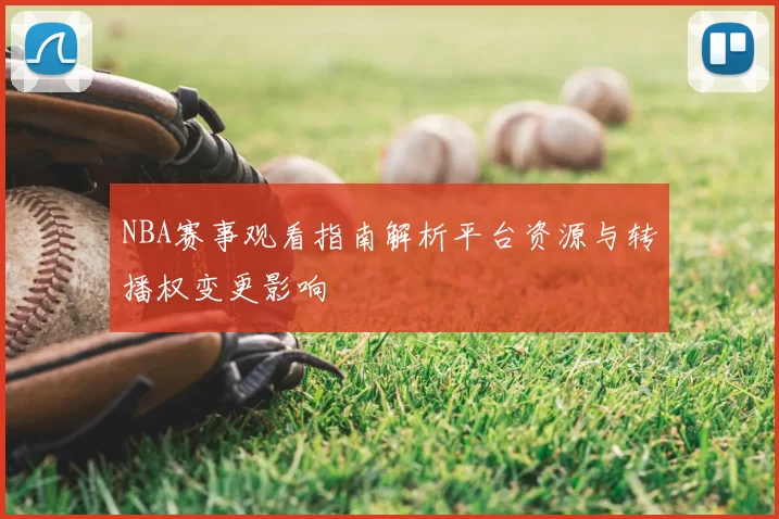 NBA赛事观看指南解析平台资源与转播权变更影响