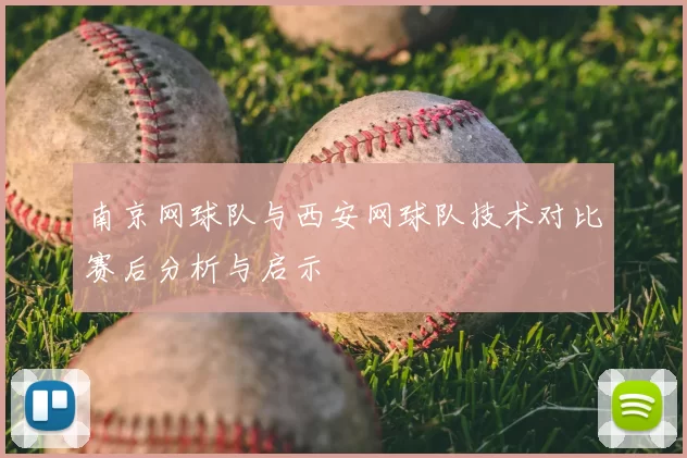 南京网球队与西安网球队技术对比赛后分析与启示