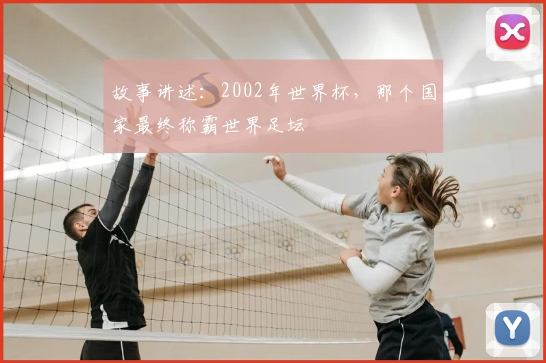 故事讲述：2002年世界杯，那个国家最终称霸世界足坛