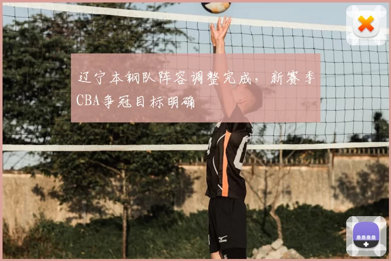 辽宁本钢队阵容调整完成，新赛季CBA争冠目标明确